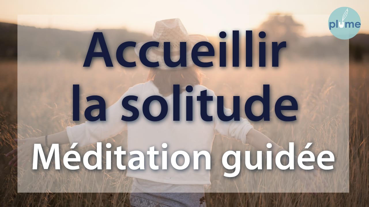 Accueillir la solitude - Méditation guidée