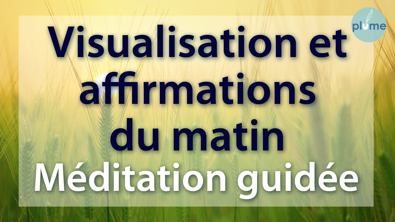 Méditation guidée du matin 2 - Visualisation et affirmations positives